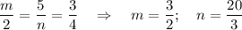 \dfrac{m}{2}=\dfrac{5}{n}=\dfrac{3}{4}~~~\Rightarrow~~~ m=\dfrac{3}{2};~~~ n=\dfrac{20}{3}