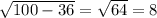 \sqrt{100-36}= \sqrt{64}=8