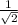 \frac{1}{ \sqrt{2} }