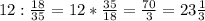 12: \frac{18}{35} =12* \frac{35}{18} = \frac{70}{3} =23 \frac{1}{3}