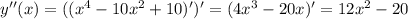 y''(x)=((x^4-10x^2+10)')'=(4x^3-20x)'=12x^2-20