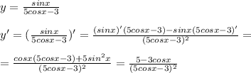 y= \frac{sinx}{5cosx-3} \\ \\ y'=(\frac{sinx}{5cosx-3})'= \frac{(sinx)'(5cosx-3)-sinx(5cosx-3)'}{(5cosx-3)^{2} } = \\ \\ = \frac{cosx(5cosx-3)+5sin^{2}x }{(5cosx-3)^{2} } = \frac{5-3cosx}{(5cosx-3)^2}