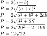 P=2(a+b) \\ P=2 \sqrt{(a+b)^2} \\ P=2 \sqrt{a^2+b^2+2ab} \\ P=2 \sqrt{d^2+2S} \\ P=2 \sqrt{20^2+2\cdot196} \\ P=12 \sqrt{22}