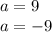 a= 9 \\ a = -9