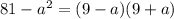 81- a^{2} =(9-a)(9+a)