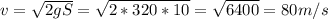 v= \sqrt{2gS} = \sqrt{2*320*10} = \sqrt{6400} =80m/s