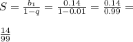 S=\frac{b_1}{1-q}=\frac{0.14}{1-0.01}=\frac{0.14}{0.99}=\\\\\frac{14}{99}