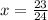 x= \frac{23}{24}