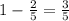 1-\frac25=\frac35