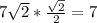 7 \sqrt{2} * \frac{ \sqrt{2} }{2} = 7