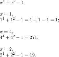 x^4+x^2-1\\\\x=1,\\1^4+1^2-1=1+1-1=1;\\\\x=4,\\4^4+4^2-1=271;\\\\x=2,\\2^4+2^2-1=19.