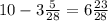 10- 3\frac{5}{28}= 6\frac{23}{28}