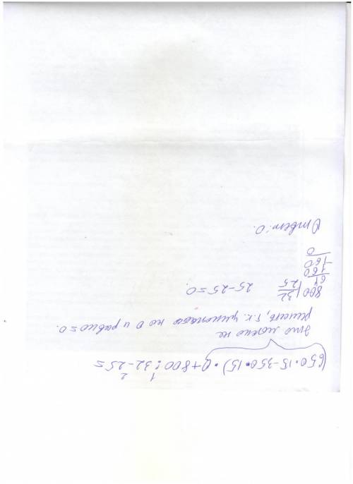Найти значение и выажение( 650*15+350*15)*0+800: 32-25=