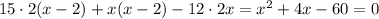 15\cdot 2(x-2) +x(x-2)-12\cdot 2x=x^2+4x-60=0