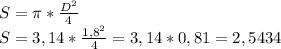 S= \pi * \frac{ D^{2} }{4} \\ S=3,14* \frac{ 1,8^{2} }{4} =3,14*0,81=2,5434