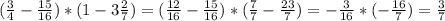 (\frac{3}{4}-\frac{15}{16})*(1-3\frac{2}{7})=(\frac{12}{16}-\frac{15}{16})*(\frac{7}{7}-\frac{23}{7})=-\frac{3}{16}*(-\frac{16}{7})=\frac{3}{7}