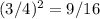 (3/4)^2=9/16