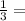 \frac{1}{3} =