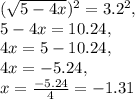 (\sqrt{5-4x})^2 =3.2^2,\\5-4x=10.24,\\4x=5-10.24,\\4x=-5.24,\\x=\frac{-5.24}{4}=-1.31