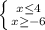 \left \{ {{x \leq 4} \atop {x \geq -6}} \right.