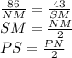 \frac{86}{NM}=\frac{43}{SM} \\ &#10; SM=\frac{NM}{2} \\&#10; PS=\frac{PN}{2}