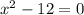 x^2-12=0