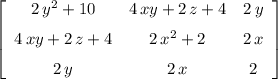 \left[ \begin {array}{ccc} 2\,{y}^{2}+10&4\,xy+2\,z+4&2\,y \\ \noalign{\medskip}4\,xy+2\,z+4&2\,{x}^{2}+2&2\,x \\ \noalign{\medskip}2\,y&2\,x&2\end {array} \right]