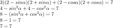 3) (2-sin \alpha)(2+sin \alpha)+ (2-cos \alpha)(2+cos \alpha)=7 \\ &#10;4-sin^{2} \alpha +4-cos^{2} \alpha =7 \\ &#10;8-(sin^{2} \alpha +cos^{2} \alpha )=7 \\ &#10;8-1=7 \\ &#10;7=7