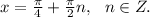 x=\frac{\pi}{4}+\frac{\pi}{2}n,\ \ n\in Z.