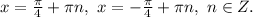 x=\frac{\pi}{4}+\pi n,\ x=-\frac{\pi}{4}+\pi n,\ n\in Z.