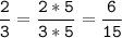 \tt\displaystyle\frac{2}{3}=\frac{2*5}{3*5}=\frac{6}{15}