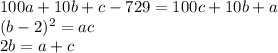 100a+10b+c-729=100c+10b+a\\&#10; (b-2)^2=ac\\&#10; 2b=a+c