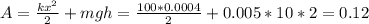 A= \frac{kx^2}{2}+mgh= \frac{100*0.0004}{2}+0.005*10*2=0.12