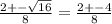 \frac{2+- \sqrt{16} }{8}= \frac{2+-4}{8}