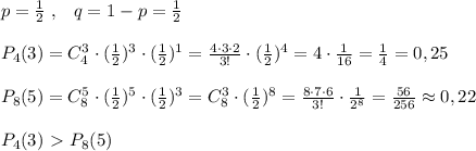 p=\frac{1}{2}\; ,\; \; \; q=1-p=\frac{1}{2}\\\\P_4(3)=C_4^3\cdot (\frac{1}{2})^3\cdot (\frac{1}{2})^1= \frac{4\cdot 3\cdot 2}{3!} \cdot (\frac{1}{2})^4=4\cdot \frac{1}{16}=\frac{1}{4}=0,25\\\\P_8(5)=C_8^5\cdot (\frac{1}{2})^5\cdot (\frac{1}{2})^3=C_8^3\cdot (\frac{1}{2})^8= \frac{8\cdot 7\cdot 6}{3!} \cdot \frac{1}{2^8}= \frac{56}{256}\approx 0,22\\\\P_4(3)\ \textgreater \ P_8(5)