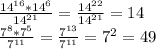 \frac{14^{16}*14^{6}}{14^{21}}= \frac{14^{22}}{14^{21}}=14 \\ &#10; \frac{7^{8}*7^{5}}{7^{11}}= \frac{7^{13}}{7^{11}}=7^{2}=49