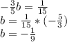 - \frac{3}{5} b= \frac{1}{15} \\ b= \frac{1}{15} *(- \frac{5}{3} ) \\ b=- \frac{1}{9}