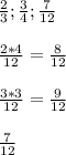 \frac{2}{3}; \frac{3}{4}; \frac{7}{12} \\ \\ \frac{2*4}{12} = \frac{8}{12} \\ \\ \frac{3*3}{12} = \frac{9}{12} \\ \\ \frac{7}{12}