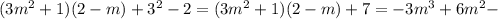 (3m^2+1)(2-m)+3^2-2=(3m^2+1)(2-m)+7=-3m^3+6m^2-&#10;&#10;&#10;