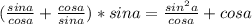 ( \frac{sina}{cosa}+\frac{cosa}{sina})*sina=\frac{sin^{2}a}{cosa}+cosa