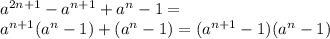 a^{2n+1}-a^{n+1}+a^n-1= \\&#10;a^{n+1}(a^n-1)+(a^n-1)=(a^{n+1}-1)(a^n-1)