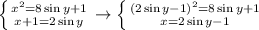 \left \{ {{x^2=8\sin y+1} \atop {x+1=2\sin y}} \right. \to \left \{ {{(2\sin y-1)^2=8\sin y+1} \atop {x=2\sin y-1}} \right.