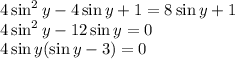 4\sin^2y-4\sin y+1=8\sin y+1 \\ 4\sin^2y-12\sin y=0 \\ 4\sin y(\sin y-3)=0