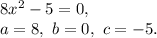 8x^2-5=0,\\a=8,\ b=0,\ c=-5.