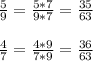 \frac{5}{9}=\frac{5*7}{9*7}=\frac{35}{63}\\\\\frac{4}{7}=\frac{4*9}{7*9}=\frac{36}{63}