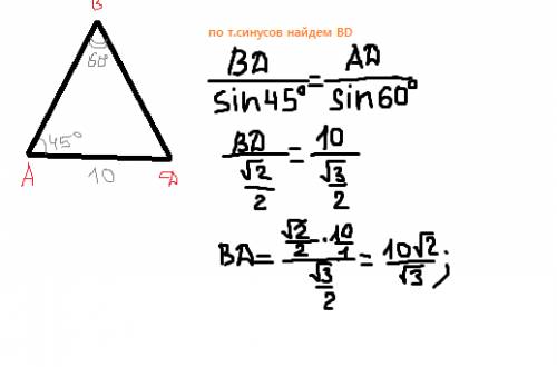 Найти сторону bd треугольника abd,если угол b=60 градусов,угол a=45 градусов, ad=10см надо завтра сд