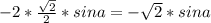 -2* \frac{ \sqrt{2}}{2}*sina=-\sqrt{2}*sina