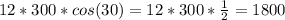 12*300*cos(30) = 12*300* \frac{1}{2} = 1800