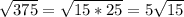 \sqrt{375}= \sqrt{15*25}=5 \sqrt{15}