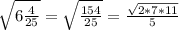 \sqrt{6 \frac{4}{25} }= \sqrt{\frac{154}{25}}= \frac{ \sqrt{2*7*11}}{5}